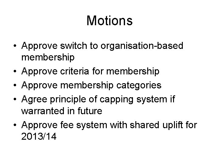 Motions • Approve switch to organisation-based membership • Approve criteria for membership • Approve