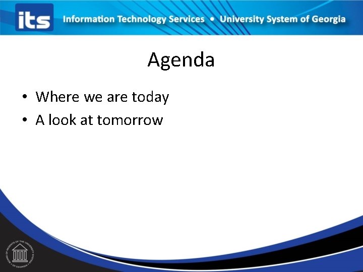 Agenda • Where we are today • A look at tomorrow 