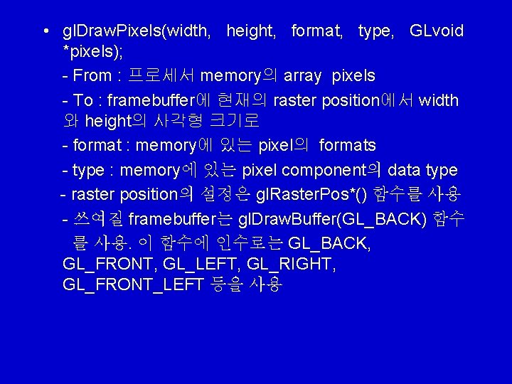 • gl. Draw. Pixels(width, height, format, type, GLvoid *pixels); - From : 프로세서 • gl. Draw. Pixels(width, height, format, type, GLvoid *pixels); - From : 프로세서