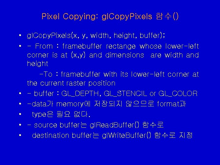 Pixel Copying: gl. Copy. Pixels 함수() • gl. Copy. Pixels(x, y, width, height, buffer); Pixel Copying: gl. Copy. Pixels 함수() • gl. Copy. Pixels(x, y, width, height, buffer);