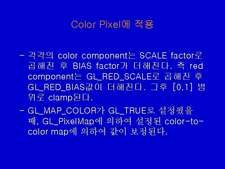 Color Pixel에 적용 - 각각의 color component는 SCALE factor로 곱해진 후 BIAS factor가 더해진다. Color Pixel에 적용 - 각각의 color component는 SCALE factor로 곱해진 후 BIAS factor가 더해진다.