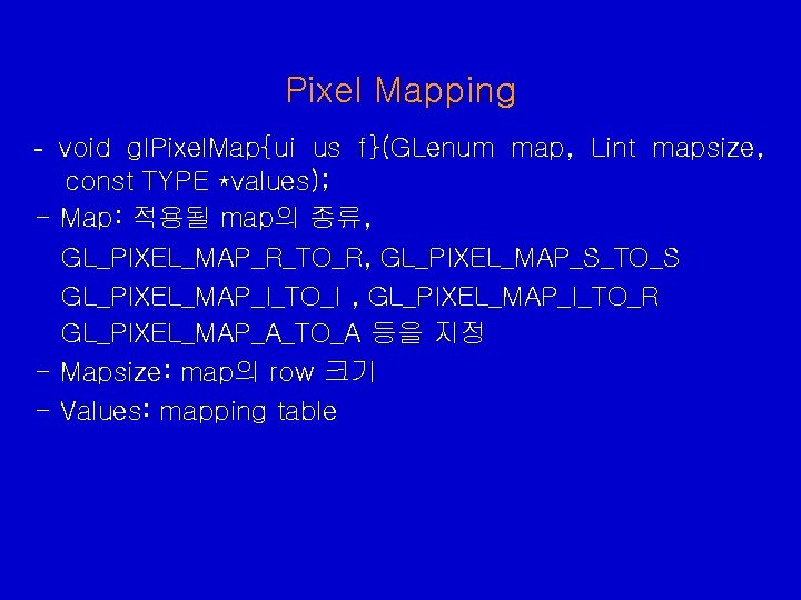 Pixel Mapping - void gl. Pixel. Map{ui us f}(GLenum map, Lint mapsize, const TYPE