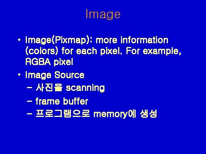 Image • Image(Pixmap): more information (colors) for each pixel. For example, RGBA pixel • Image • Image(Pixmap): more information (colors) for each pixel. For example, RGBA pixel •