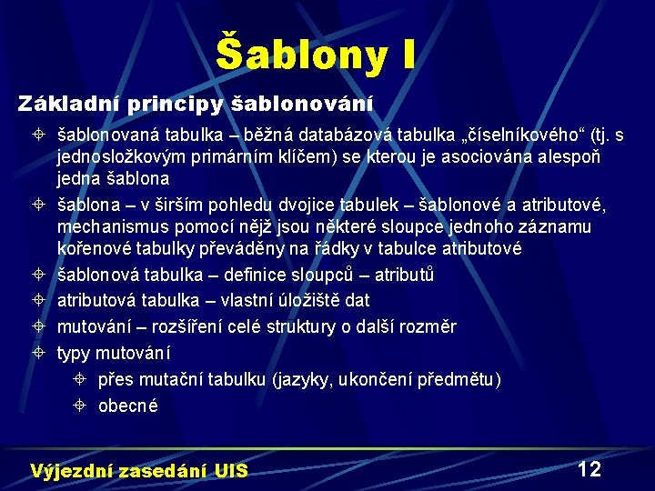 Šablony I Základní principy šablonování ± šablonovaná tabulka – běžná databázová tabulka „číselníkového“ (tj.