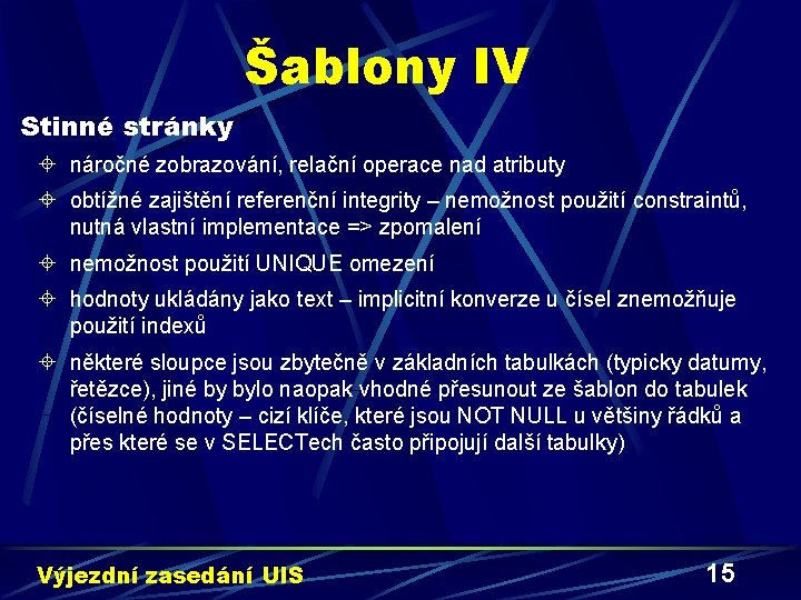 Šablony IV Stinné stránky ± náročné zobrazování, relační operace nad atributy ± obtížné zajištění