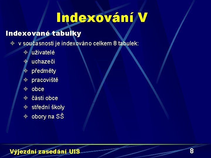 Indexování V Indexované tabulky ± v současnosti je indexováno celkem 8 tabulek: ± uživatelé