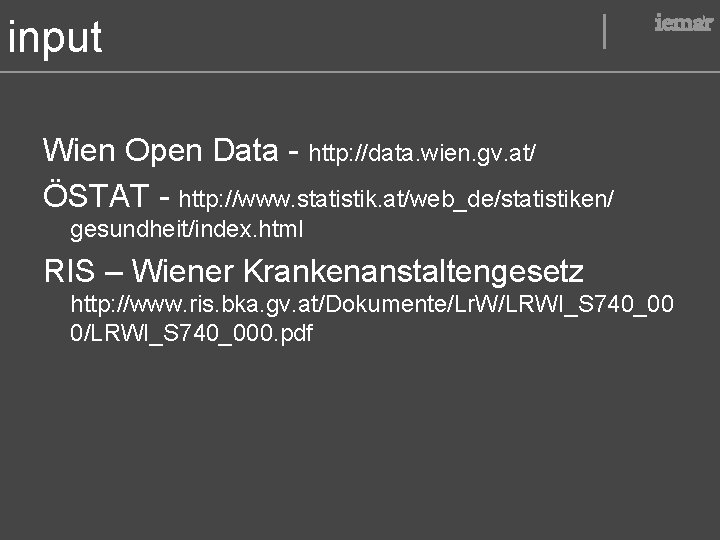 input iemar Wien Open Data - http: //data. wien. gv. at/ ÖSTAT - http: