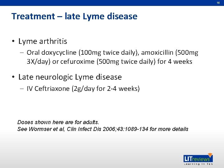 15 Treatment – late Lyme disease • Lyme arthritis – Oral doxycycline (100 mg