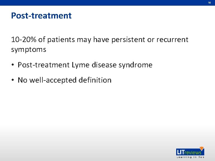 16 Post-treatment 10 -20% of patients may have persistent or recurrent symptoms • Post-treatment