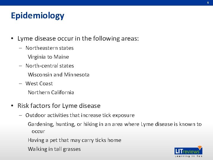 9 Epidemiology • Lyme disease occur in the following areas: – Northeastern states Virginia