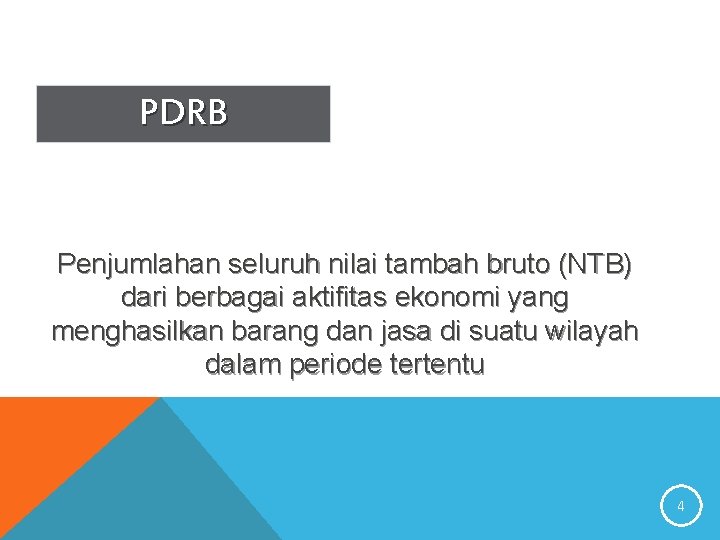 PDRB Penjumlahan seluruh nilai tambah bruto (NTB) dari berbagai aktifitas ekonomi yang menghasilkan barang
