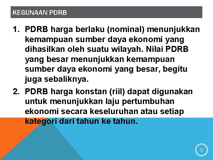 KEGUNAAN PDRB 1. PDRB harga berlaku (nominal) menunjukkan kemampuan sumber daya ekonomi yang dihasilkan