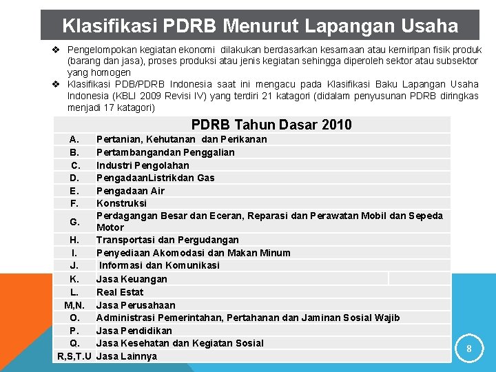 Klasifikasi PDRB Menurut Lapangan Usaha v Pengelompokan kegiatan ekonomi dilakukan berdasarkan kesamaan atau kemiripan