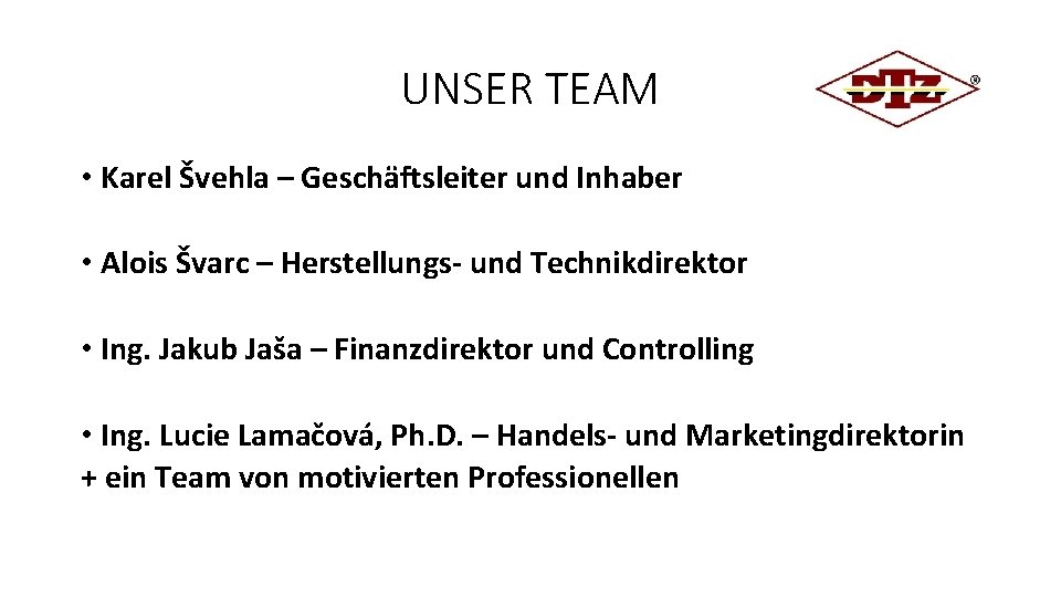 UNSER TEAM • Karel Švehla – Geschäftsleiter und Inhaber • Alois Švarc – Herstellungs-