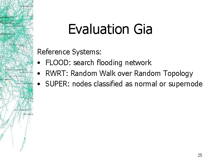 Evaluation Gia Reference Systems: • FLOOD: search flooding network • RWRT: Random Walk over
