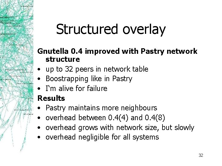 Structured overlay Gnutella 0. 4 improved with Pastry network structure • up to 32