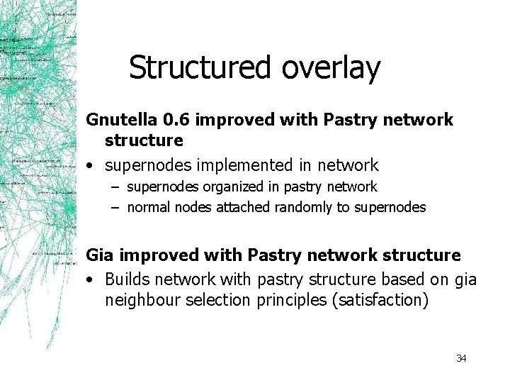 Structured overlay Gnutella 0. 6 improved with Pastry network structure • supernodes implemented in