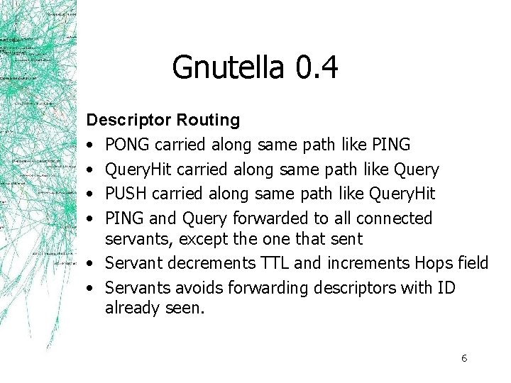 Gnutella 0. 4 Descriptor Routing • PONG carried along same path like PING •