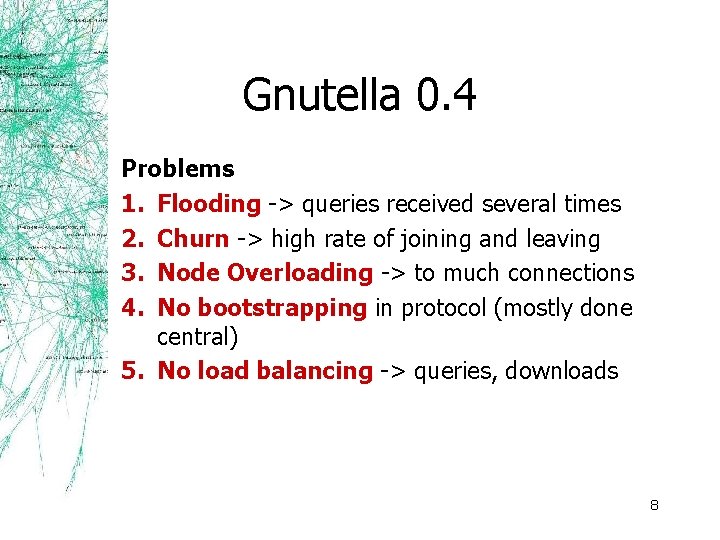 Gnutella 0. 4 Problems 1. Flooding -> queries received several times 2. Churn ->