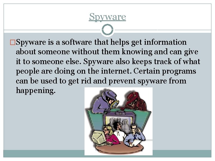 Spyware �Spyware is a software that helps get information about someone without them knowing