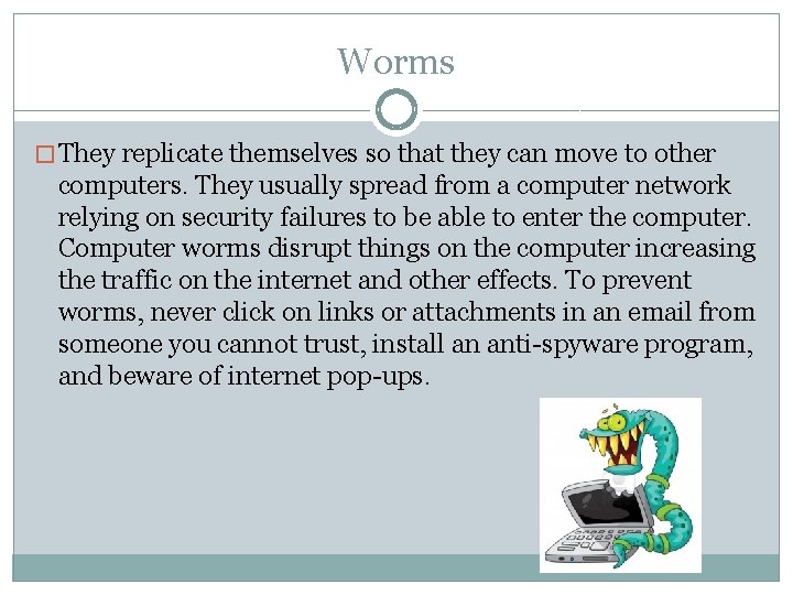 Worms � They replicate themselves so that they can move to other computers. They