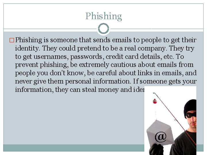 Phishing � Phishing is someone that sends emails to people to get their identity.