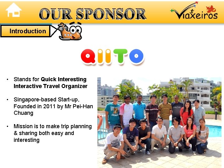 OUR SPONSOR Introduction • Stands for Quick Interesting Interactive Travel Organizer • Singapore-based Start-up,