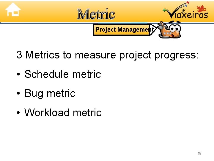 Metric Project Management 3 Metrics to measure project progress: • Schedule metric • Bug