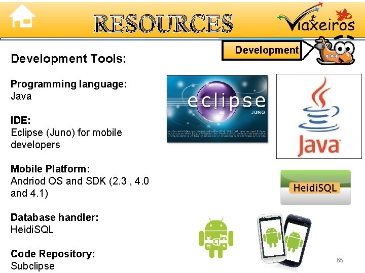 RESOURCES Development Tools: Development Programming language: Java IDE: Eclipse (Juno) for mobile developers Mobile