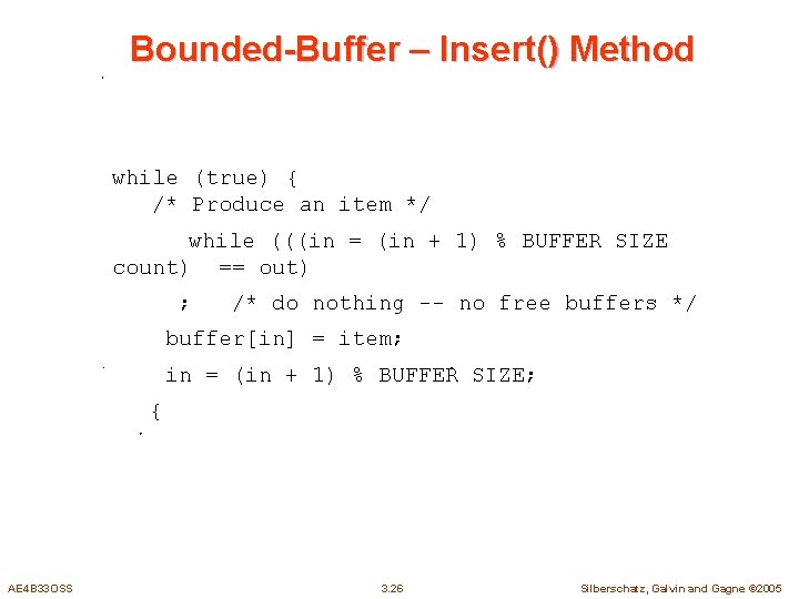 Bounded-Buffer – Insert() Method while (true) { /* Produce an item */ while (((in
