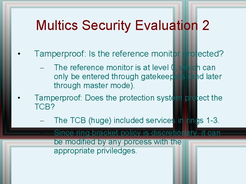 Multics Security Evaluation 2 • Tamperproof: Is the reference monitor protected? – • The