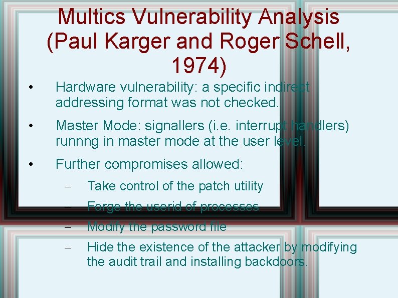 Multics Vulnerability Analysis (Paul Karger and Roger Schell, 1974) • Hardware vulnerability: a specific