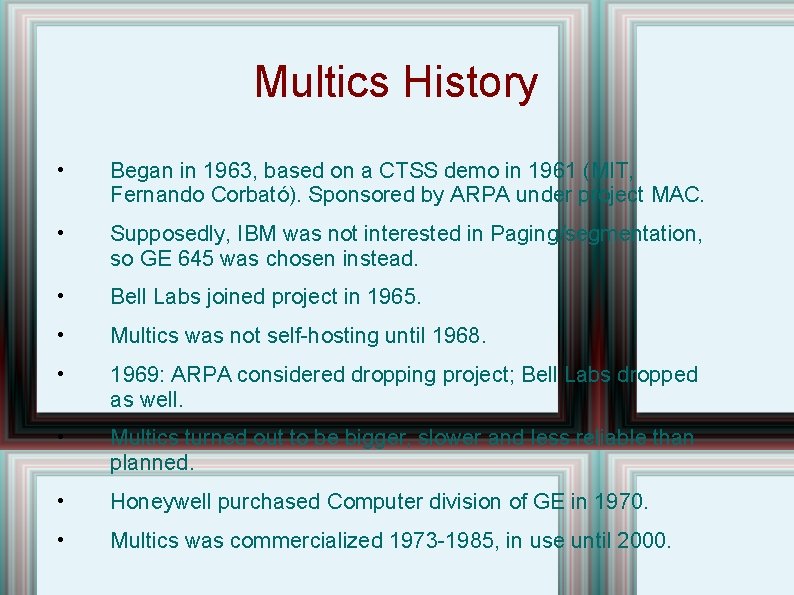 Multics History • Began in 1963, based on a CTSS demo in 1961 (MIT,