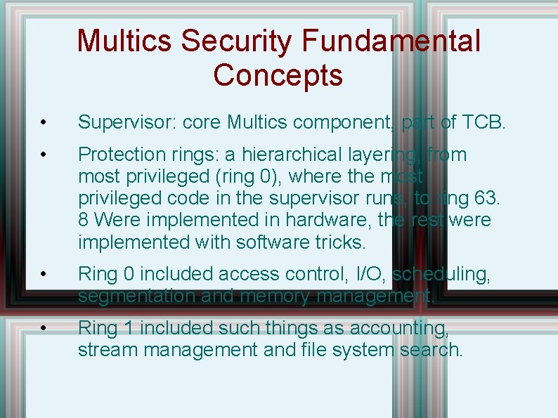 Multics Security Fundamental Concepts • Supervisor: core Multics component, part of TCB. • Protection