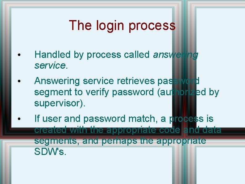 The login process • Handled by process called answering service. • Answering service retrieves