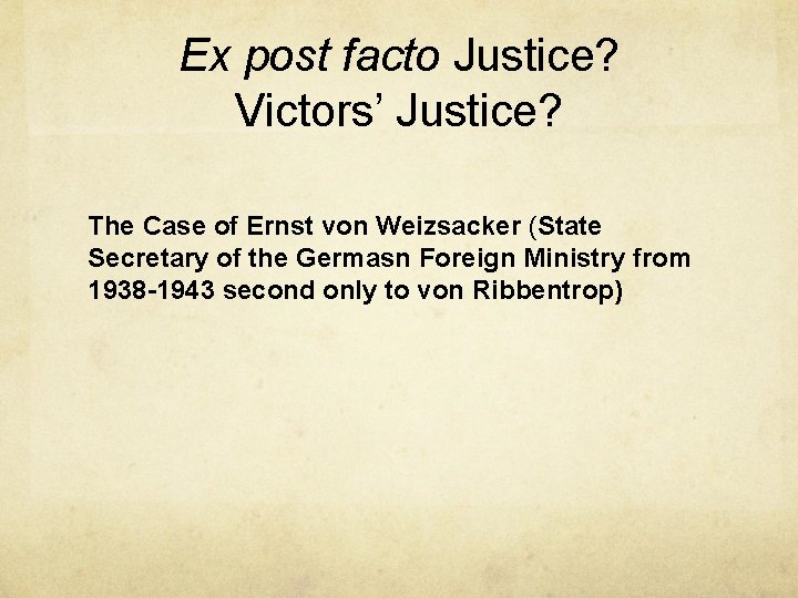 Ex post facto Justice? Victors’ Justice? The Case of Ernst von Weizsacker (State Secretary