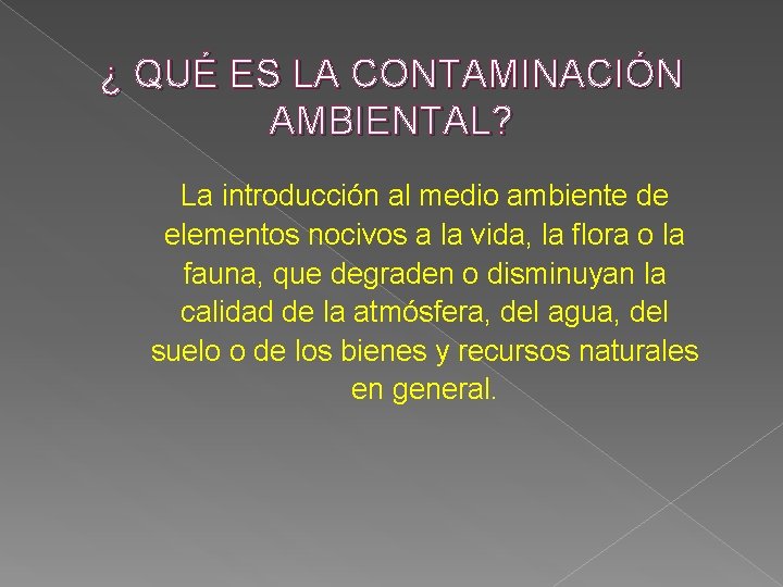 ¿ QUÉ ES LA CONTAMINACIÓN AMBIENTAL? La introducción al medio ambiente de elementos nocivos