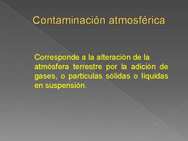 Contaminación atmosférica Corresponde a la alteración de la atmósfera terrestre por la adición de