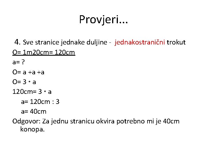 Provjeri. . . 4. Sve stranice jednake duljine - jednakostranični trokut O= 1 m