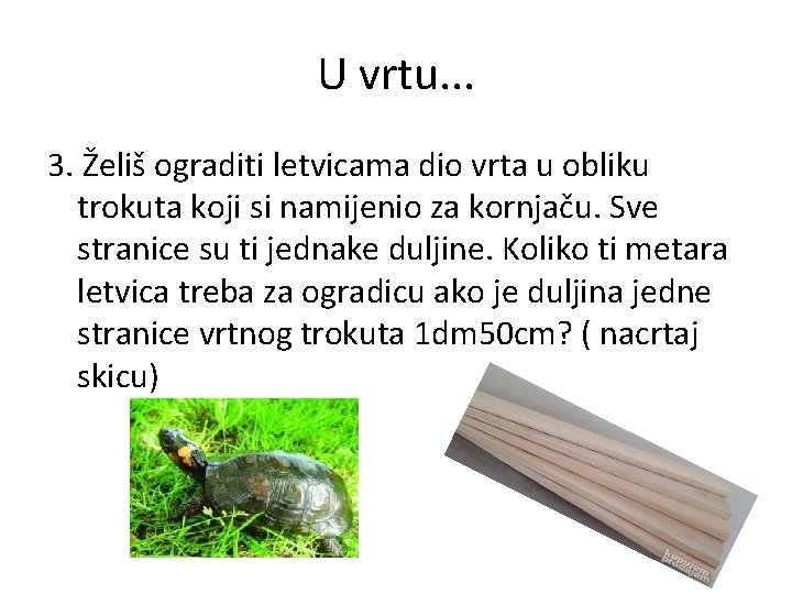 U vrtu. . . 3. Želiš ograditi letvicama dio vrta u obliku trokuta koji