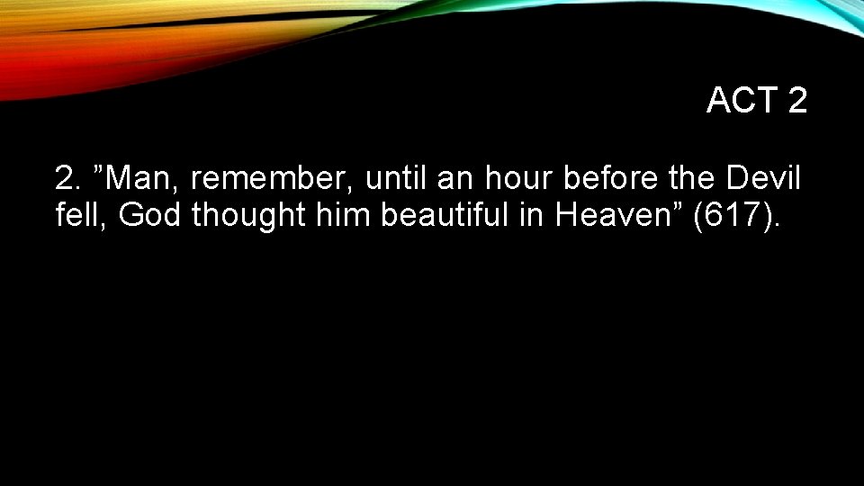 ACT 2 2. ”Man, remember, until an hour before the Devil fell, God thought