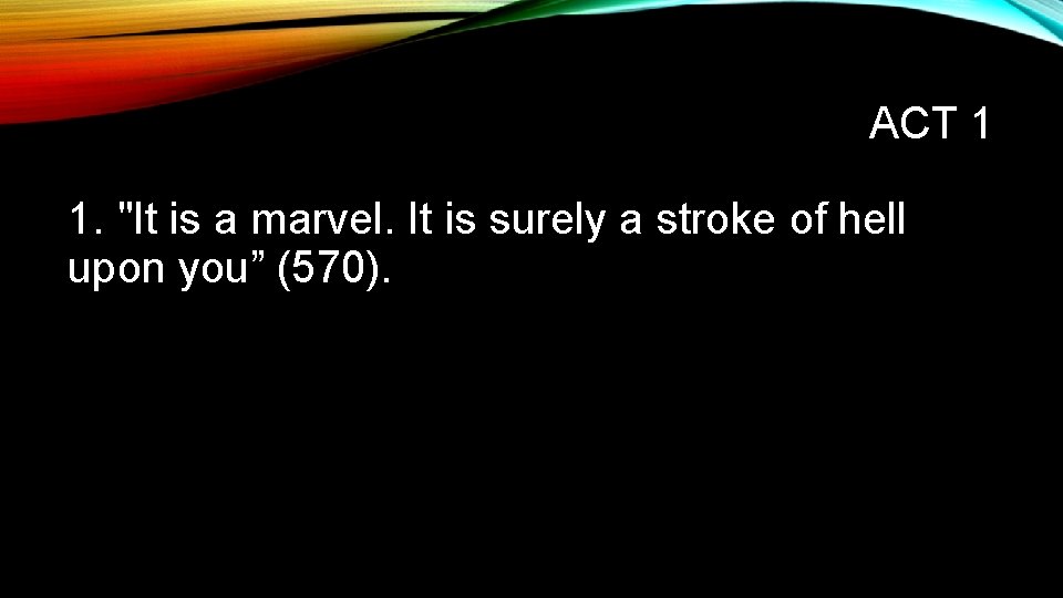ACT 1 1. "It is a marvel. It is surely a stroke of hell