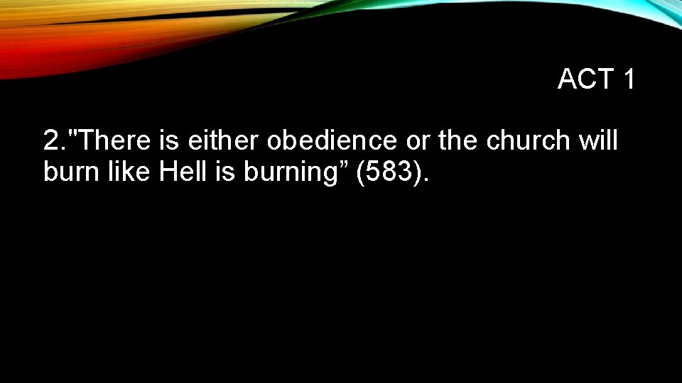 ACT 1 2. "There is either obedience or the church will burn like Hell