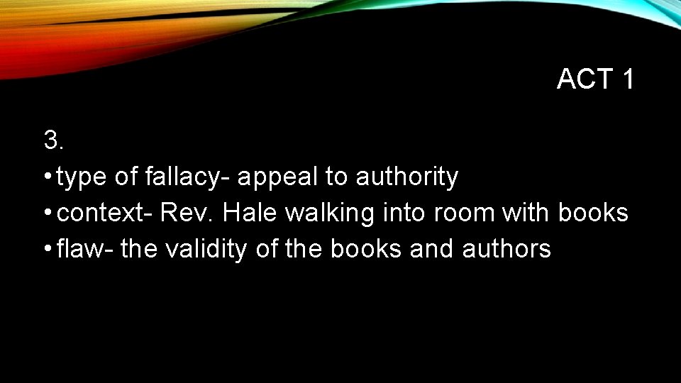 ACT 1 3. • type of fallacy- appeal to authority • context- Rev. Hale
