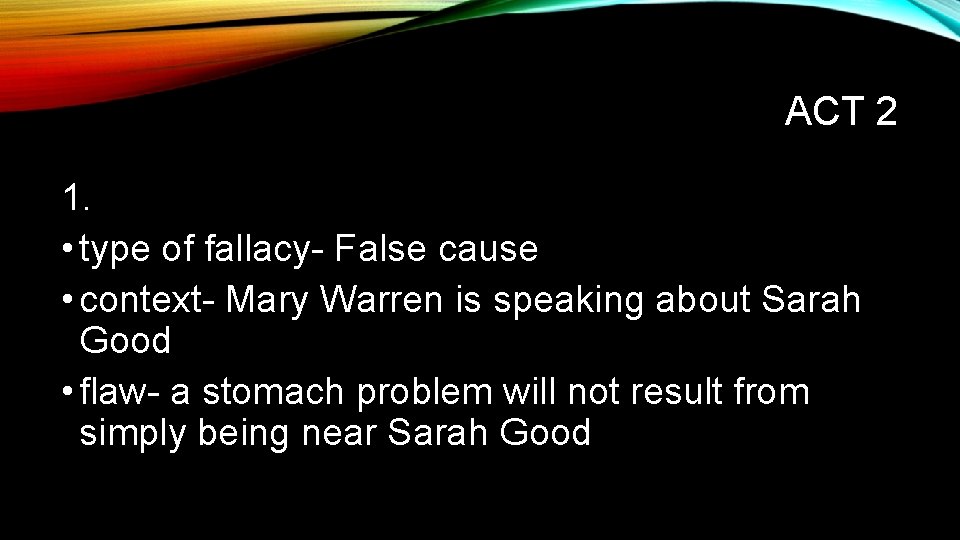 ACT 2 1. • type of fallacy- False cause • context- Mary Warren is