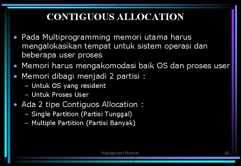 CONTIGUOUS ALLOCATION • Pada Multiprogramming memori utama harus mengalokasikan tempat untuk sistem operasi dan