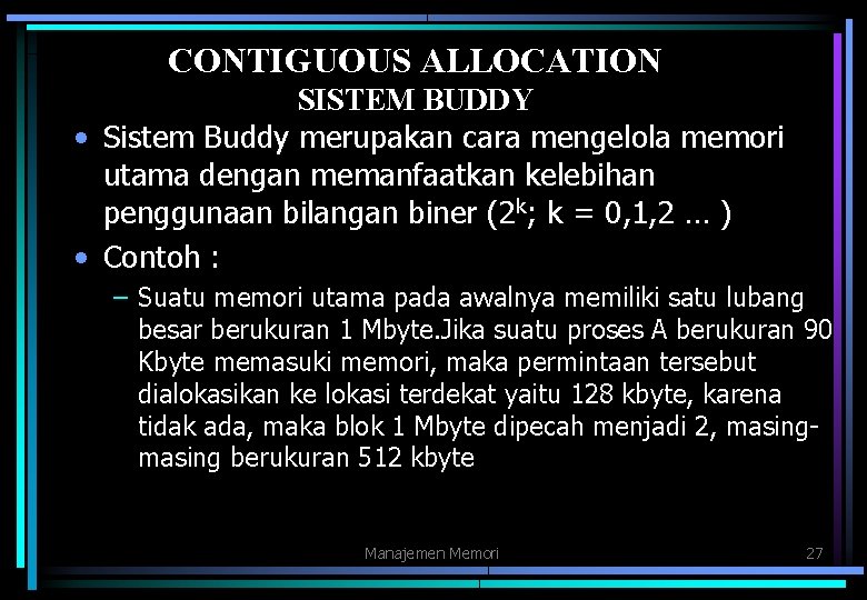 CONTIGUOUS ALLOCATION SISTEM BUDDY • Sistem Buddy merupakan cara mengelola memori utama dengan memanfaatkan