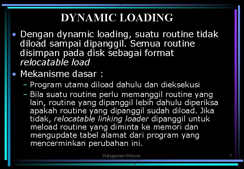 DYNAMIC LOADING • Dengan dynamic loading, suatu routine tidak diload sampai dipanggil. Semua routine