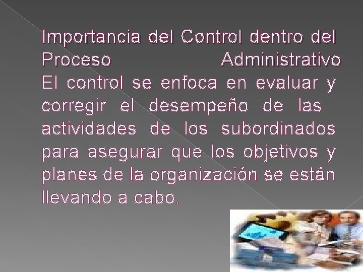 Importancia del Control dentro del Proceso Administrativo El control se enfoca en evaluar y