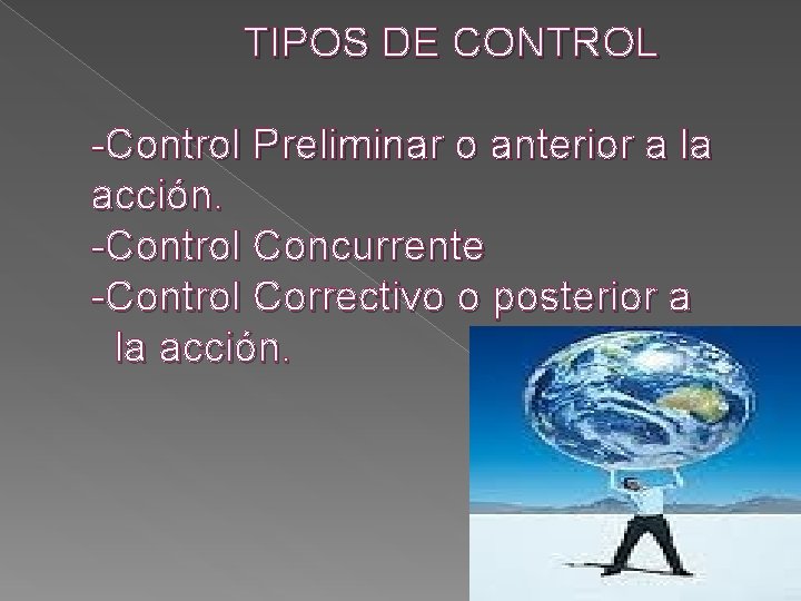 TIPOS DE CONTROL -Control Preliminar o anterior a la acción. -Control Concurrente -Control Correctivo